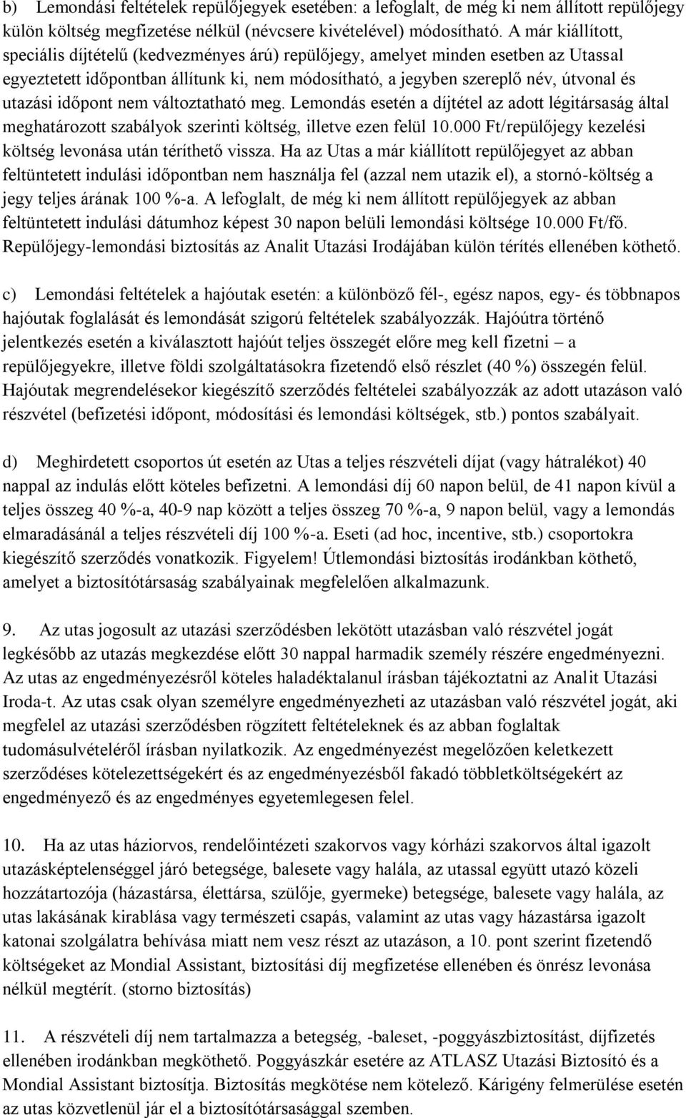 időpont nem változtatható meg. Lemondás esetén a díjtétel az adott légitársaság által meghatározott szabályok szerinti költség, illetve ezen felül 10.