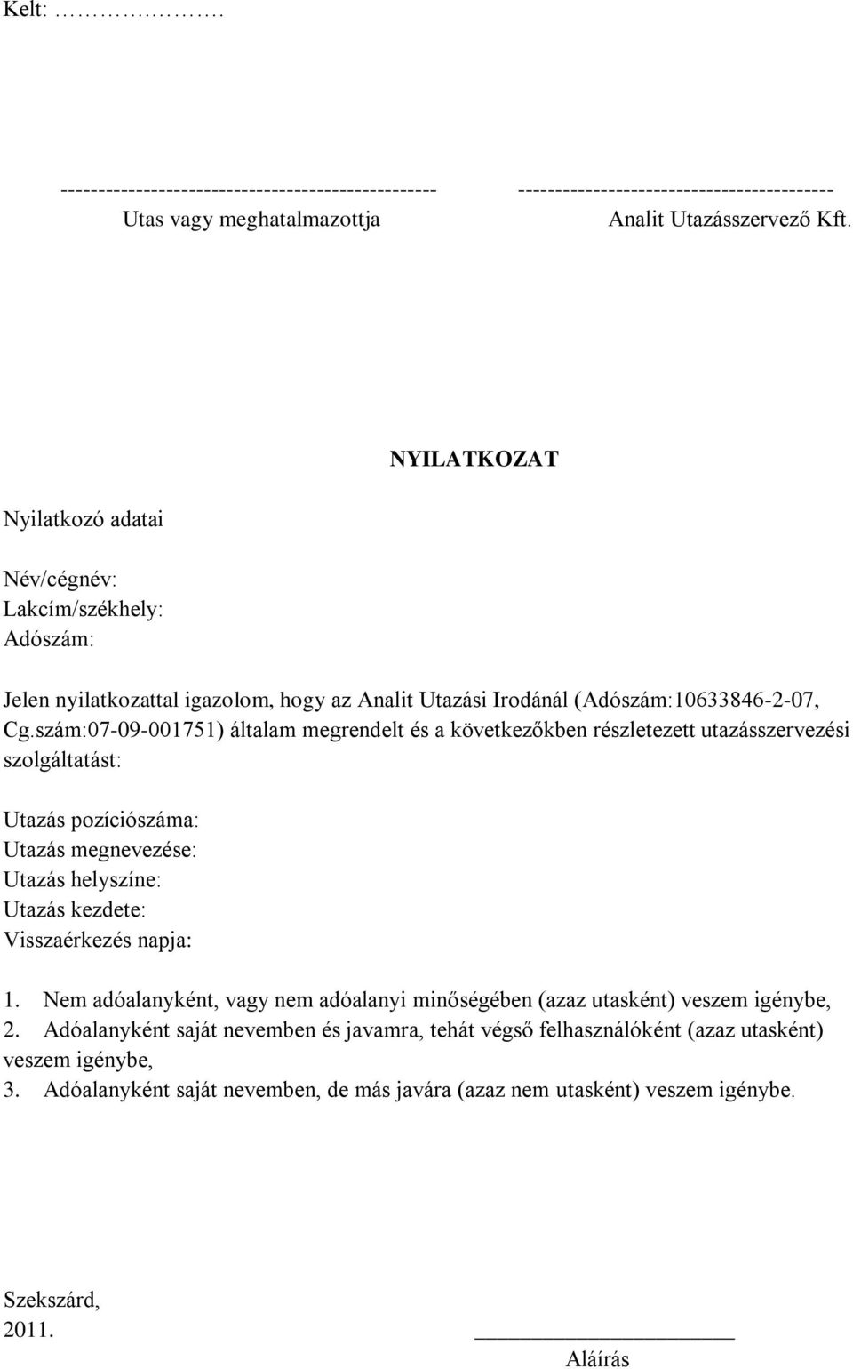 szám:07-09-001751) általam megrendelt és a következőkben részletezett utazásszervezési szolgáltatást: Utazás pozíciószáma: Utazás megnevezése: Utazás helyszíne: Utazás kezdete: Visszaérkezés napja: 1.