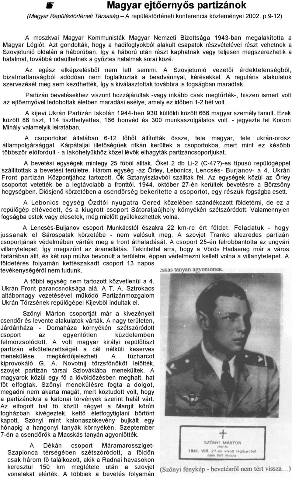 Így a háború után részt kaphatnak vagy teljesen megszerezhetik a hatalmat, továbbá odaülhetnek a győztes hatalmak sorai közé. Az egész elképzelésből nem lett semmi.