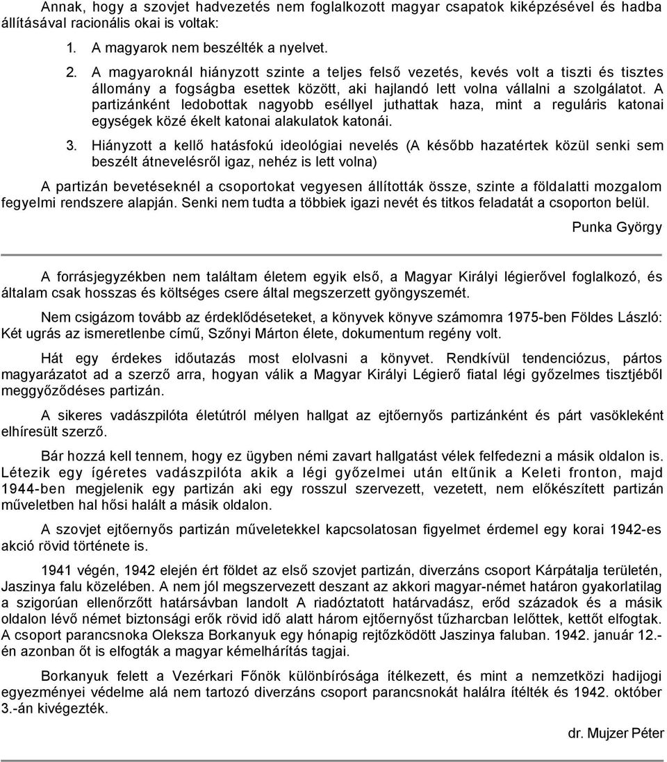A partizánként ledobottak nagyobb eséllyel juthattak haza, mint a reguláris katonai egységek közé ékelt katonai alakulatok katonái. 3.