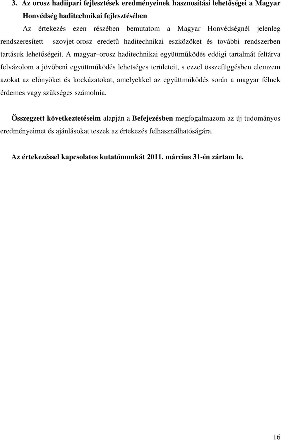 A magyar orosz haditechnikai együttműködés eddigi tartalmát feltárva felvázolom a jövőbeni együttműködés lehetséges területeit, s ezzel összefüggésben elemzem azokat az előnyöket és kockázatokat,