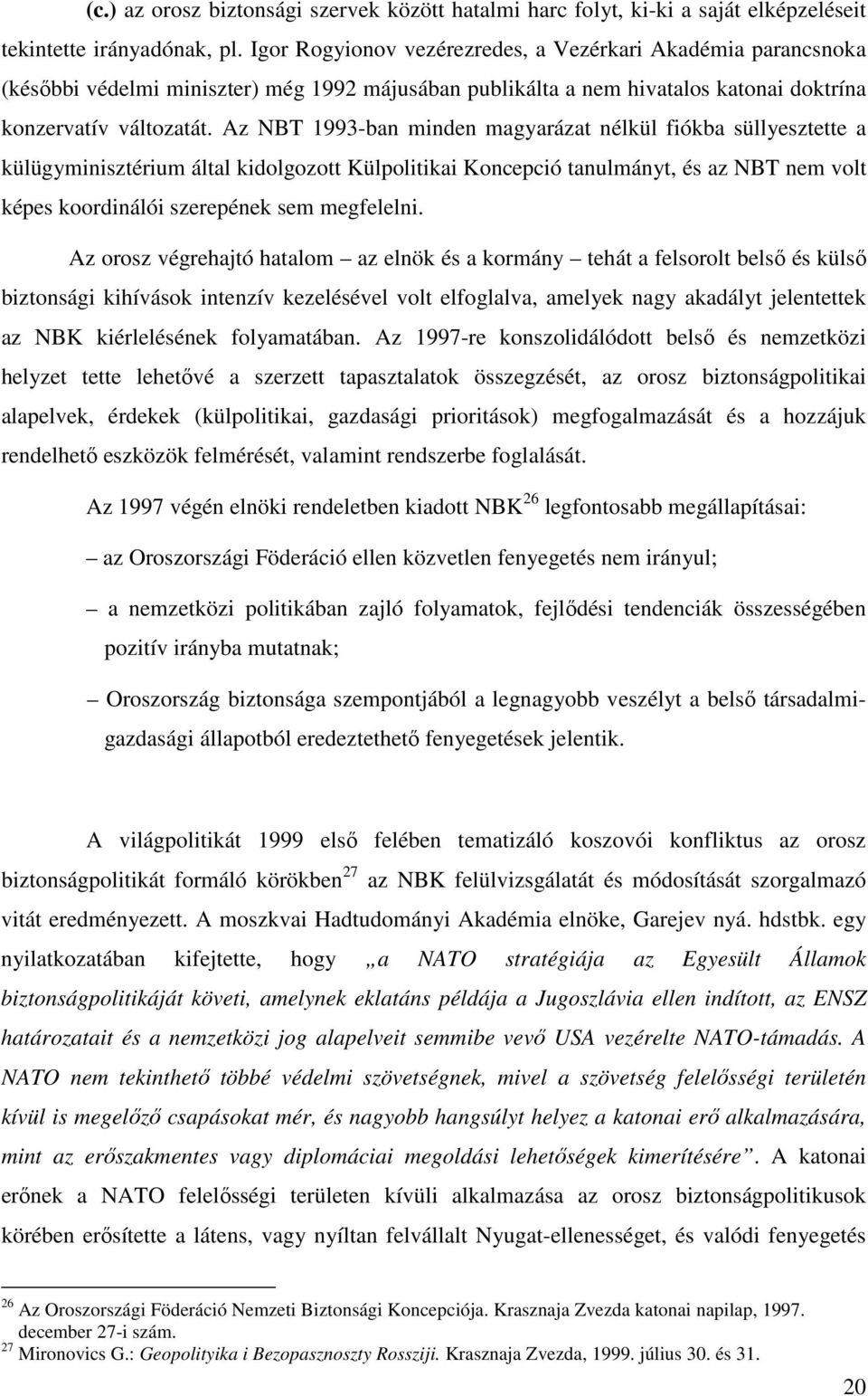 Az NBT 1993-ban minden magyarázat nélkül fiókba süllyesztette a külügyminisztérium által kidolgozott Külpolitikai Koncepció tanulmányt, és az NBT nem volt képes koordinálói szerepének sem megfelelni.