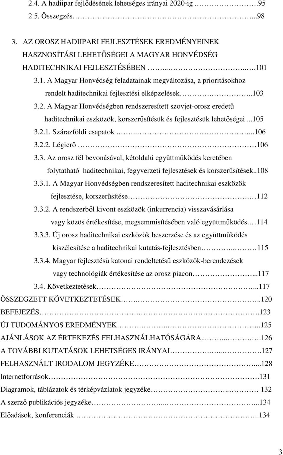 1 3.1. A Magyar Honvédség feladatainak megváltozása, a prioritásokhoz rendelt haditechnikai fejlesztési elképzelések...103 3.2.