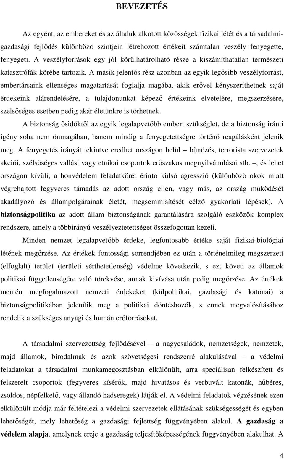 A másik jelentős rész azonban az egyik legősibb veszélyforrást, embertársaink ellenséges magatartását foglalja magába, akik erővel kényszeríthetnek saját érdekeink alárendelésére, a tulajdonunkat