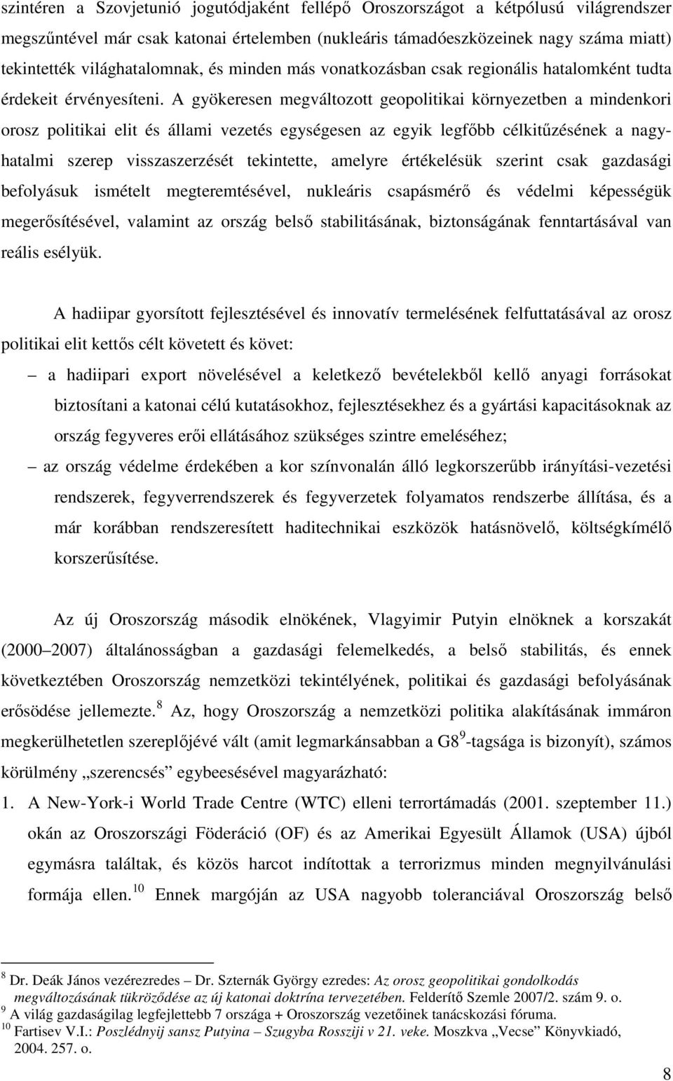 A gyökeresen megváltozott geopolitikai környezetben a mindenkori orosz politikai elit és állami vezetés egységesen az egyik legfőbb célkitűzésének a nagyhatalmi szerep visszaszerzését tekintette,