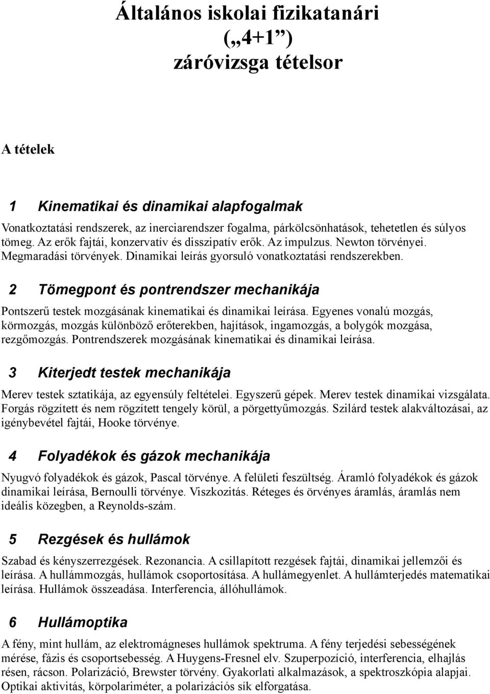 2 Tömegpont és pontrendszer mechanikája Pontszerű testek mozgásának kinematikai és dinamikai leírása.