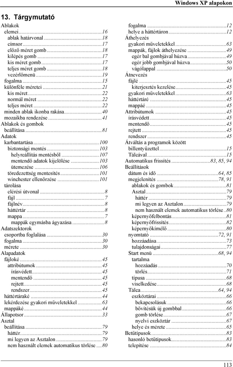 ..100 biztonsági mentés...103 helyreállítás mentésből...107 mentendő adatok kijelölése...103 ütemezése...106 töredezettség mentesítés...101 winchester ellenőrzése...101 tárolása elérési útvonal.