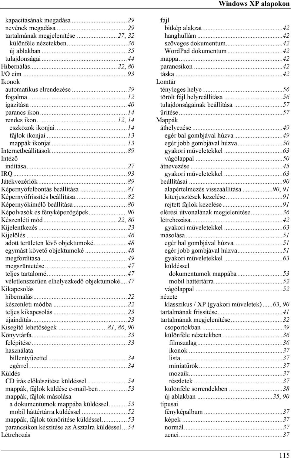 ..89 Intéző indítása...27 IRQ...93 Játékvezérlők...89 Képernyőfelbontás beállítása...81 Képernyőfrissítés beállítása...82 Képernyőkímélő beállítása...80 Képolvasók és fényképezőgépek.