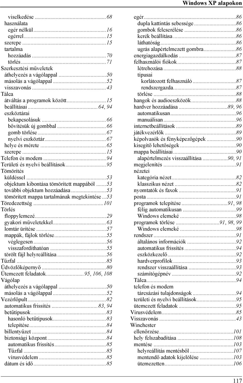 ..65 szerepe...15 Telefon és modem...94 Területi és nyelvi beállítások...95 Tömörítés küldéssel...53 objektum kibontása tömörített mappából...53 további objektum hozzáadása.