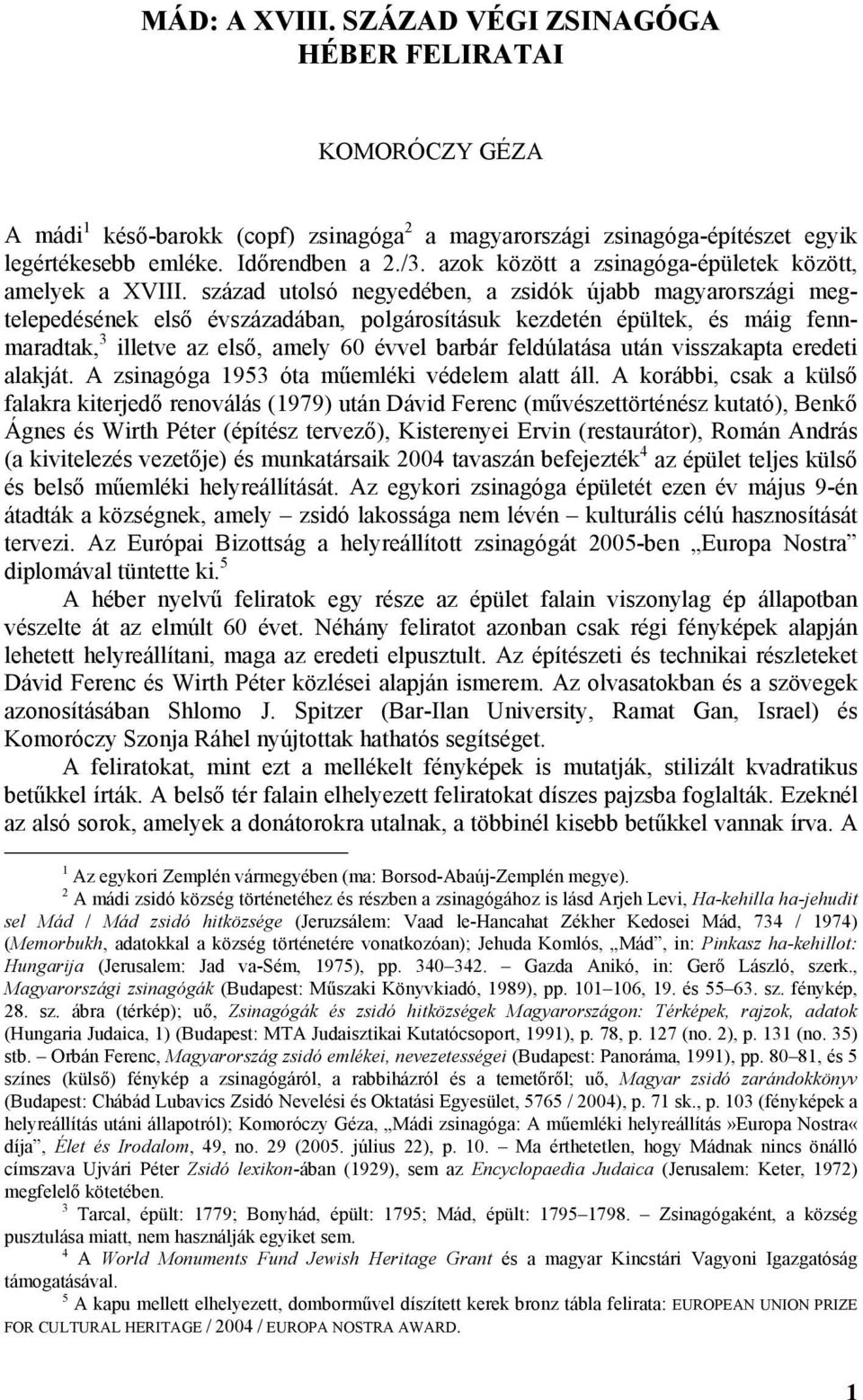 század utolsó negyedében, a zsidók újabb magyarországi megtelepedésének első évszázadában, polgárosításuk kezdetén épültek, és máig fennmaradtak, 3 illetve az első, amely 60 évvel barbár feldúlatása