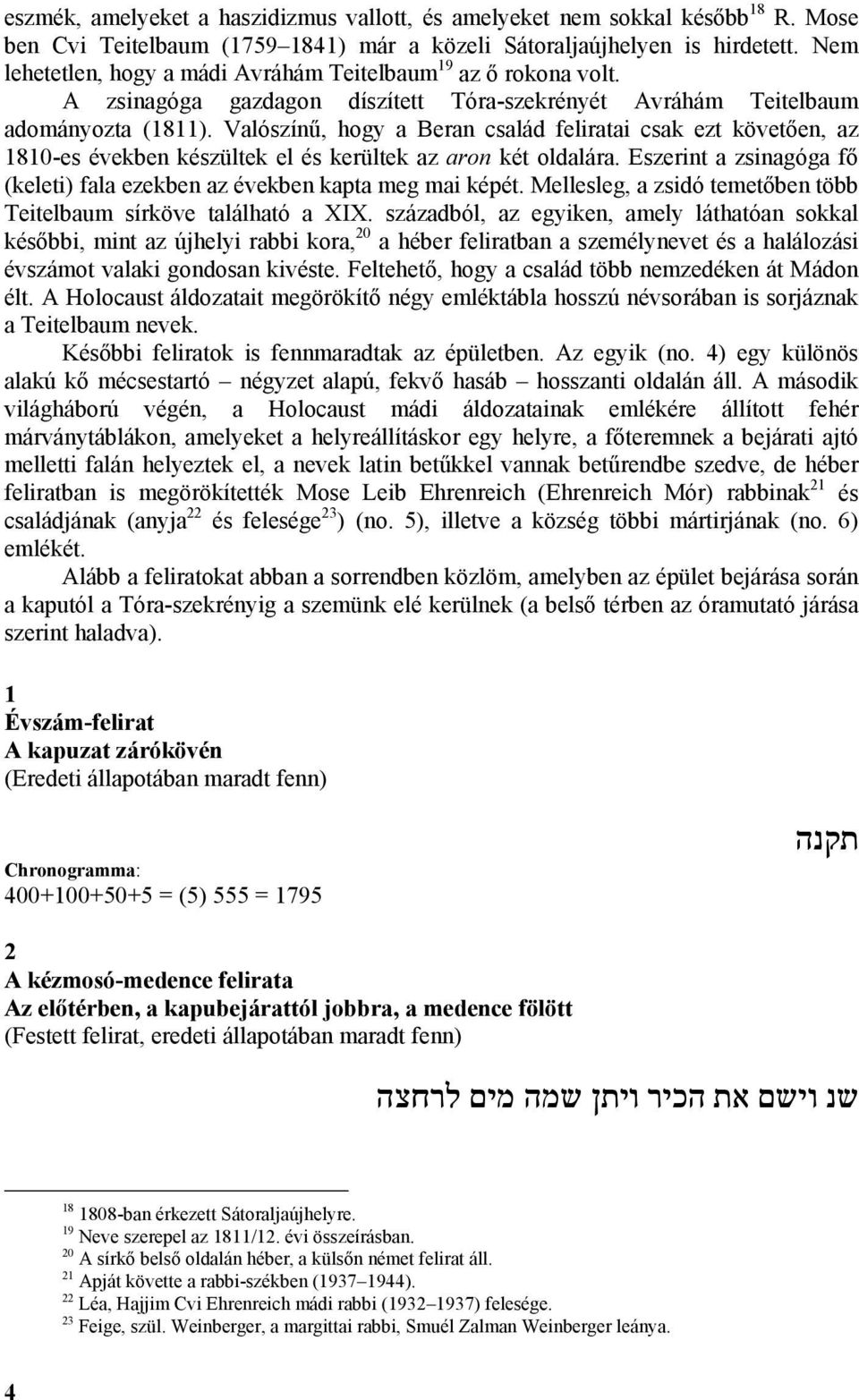 Valószínű, hogy a Beran család feliratai csak ezt követően, az 1810-es években készültek el és kerültek az aron két oldalára.