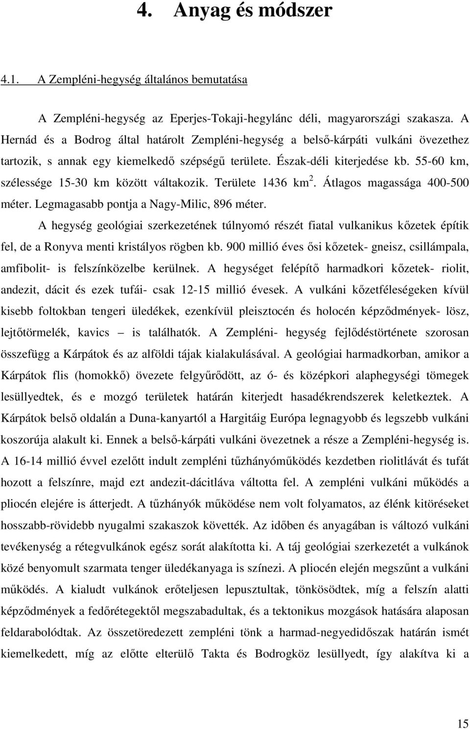 55-60 km, szélessége 15-30 km között váltakozik. Területe 1436 km 2. Átlagos magassága 400-500 méter. Legmagasabb pontja a Nagy-Milic, 896 méter.