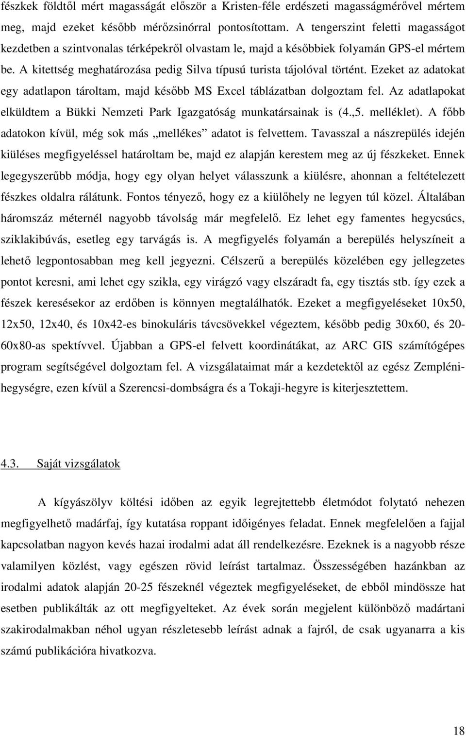 Ezeket az adatokat egy adatlapon tároltam, majd később MS Excel táblázatban dolgoztam fel. Az adatlapokat elküldtem a Bükki Nemzeti Park Igazgatóság munkatársainak is (4.,5. melléklet).