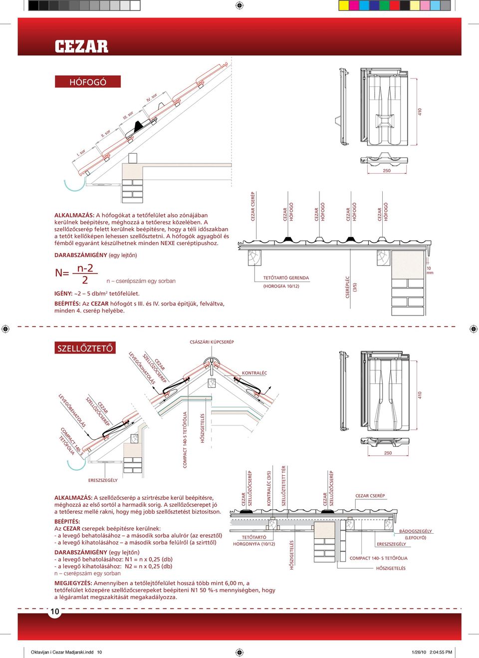 CSERÉP N= n-2 2 mm SZELLŐZTETŐ 4 DARABSZÁMIGÉNY (egy lejtőn) IGÉNY: ~2 5 db/m 2 tetőfelület. n cserépszám egy sorban TETŐTARTÓ GERENDA (HOROGFA /12) CSERÉPLÉC (3/5) BEÉPITÉS: Az hófogót s III. és IV.