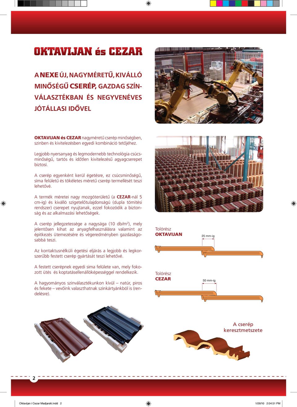 A cserép egyenként kerül égetésre, ez csúcsminőségű, síma felületű és tökéletes méretű cserép termellését teszi lehetővé.