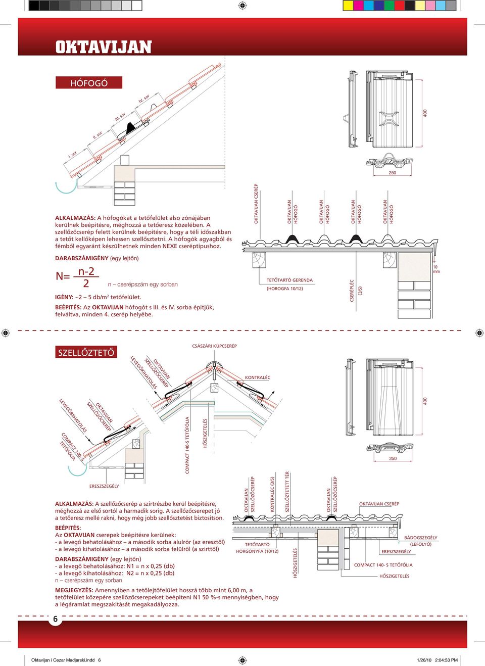 CSERÉP N= n-2 2 mm SZELLŐZTETŐ 400 DARABSZÁMIGÉNY (egy lejtőn) IGÉNY: ~2 5 db/m 2 tetőfelület. n cserépszám egy sorban TETŐTARTÓ GERENDA (HOROGFA /12) CSERÉPLÉC (3/5) BEÉPITÉS: Az hófogót s III.