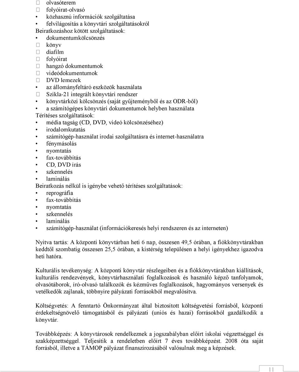 könyvtári dokumentumok helyben használata Térítéses szolgáltatások: média tagság (CD, DVD, videó kölcsönzéséhez) irodalomkutatás számítógép-használat irodai szolgáltatásra és internet-használatra