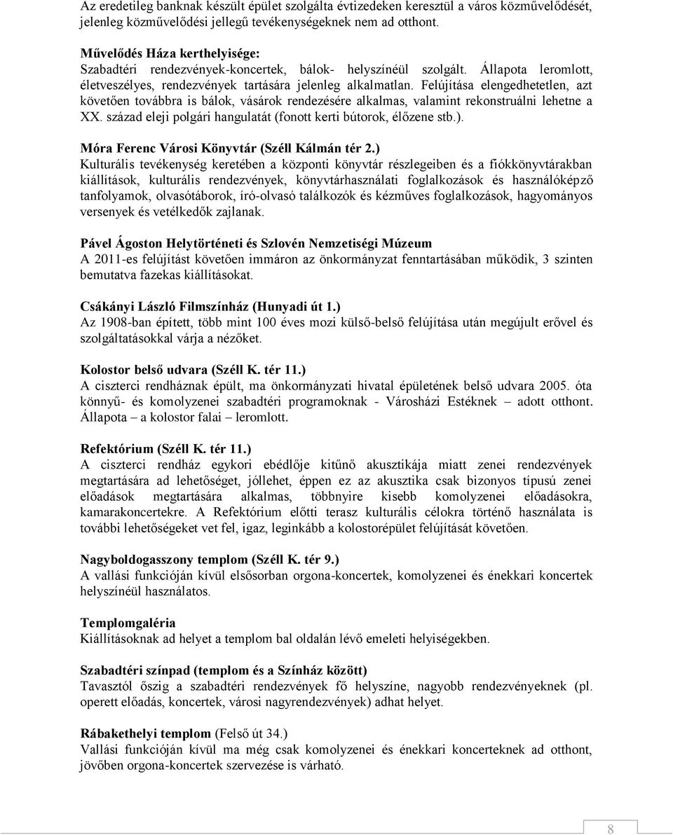 Felújítása elengedhetetlen, azt követően továbbra is bálok, vásárok rendezésére alkalmas, valamint rekonstruálni lehetne a XX. század eleji polgári hangulatát (fonott kerti bútorok, élőzene stb.).