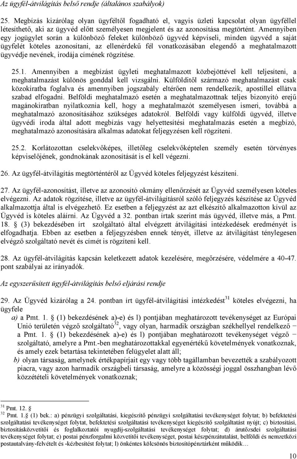 Amennyiben egy jogügylet során a különböző feleket különböző ügyvéd képviseli, minden ügyvéd a saját ügyfelét köteles azonosítani, az ellenérdekű fél vonatkozásában elegendő a meghatalmazott ügyvédje