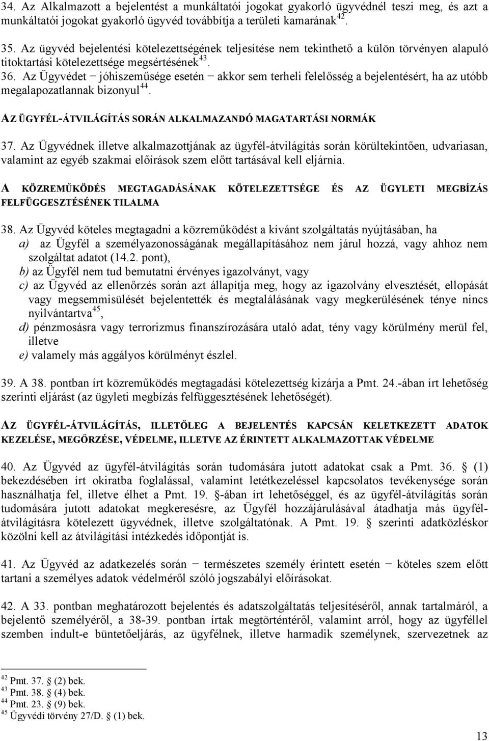 Az Ügyvédet jóhiszeműsége esetén akkor sem terheli felelősség a bejelentésért, ha az utóbb megalapozatlannak bizonyul 44. AZ ÜGYFÉL-ÁTVILÁGÍTÁS SORÁN ALKALMAZANDÓ MAGATARTÁSI NORMÁK 37.