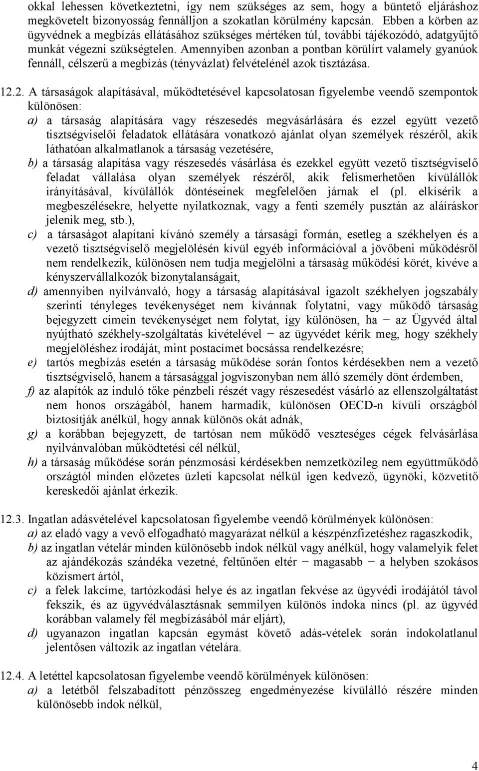 Amennyiben azonban a pontban körülírt valamely gyanúok fennáll, célszerű a megbízás (tényvázlat) felvételénél azok tisztázása. 12.