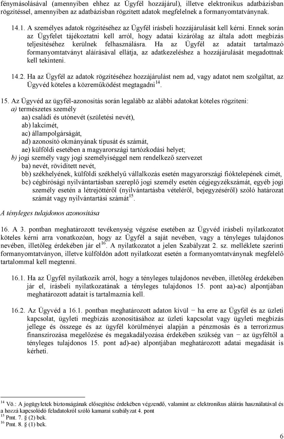 Ennek során az Ügyfelet tájékoztatni kell arról, hogy adatai kizárólag az általa adott megbízás teljesítéséhez kerülnek felhasználásra.