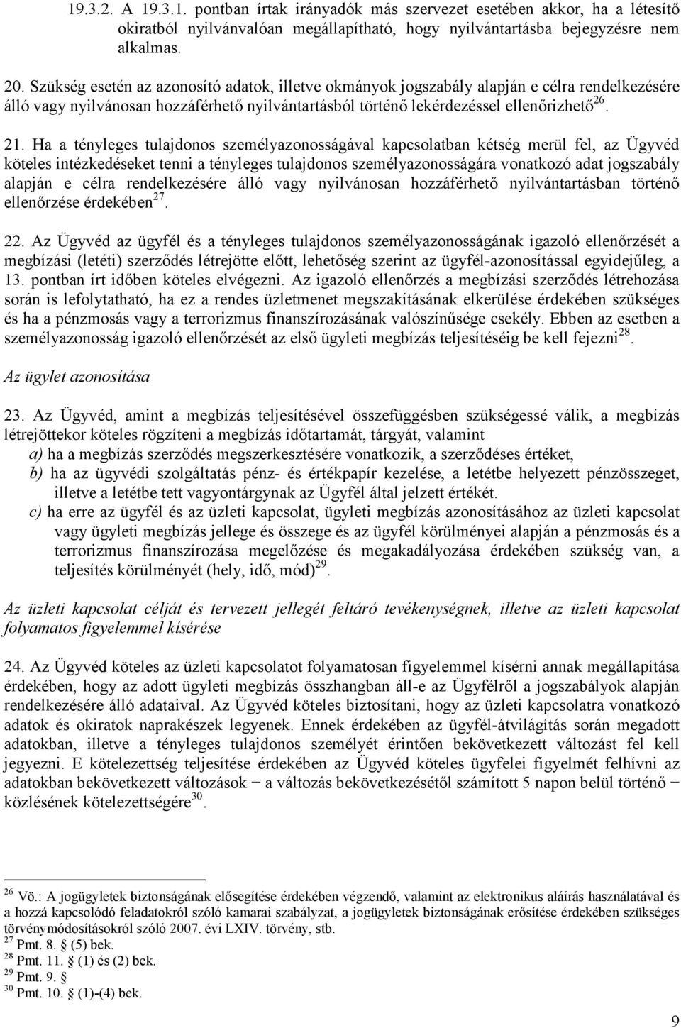 Ha a tényleges tulajdonos személyazonosságával kapcsolatban kétség merül fel, az Ügyvéd köteles intézkedéseket tenni a tényleges tulajdonos személyazonosságára vonatkozó adat jogszabály alapján e