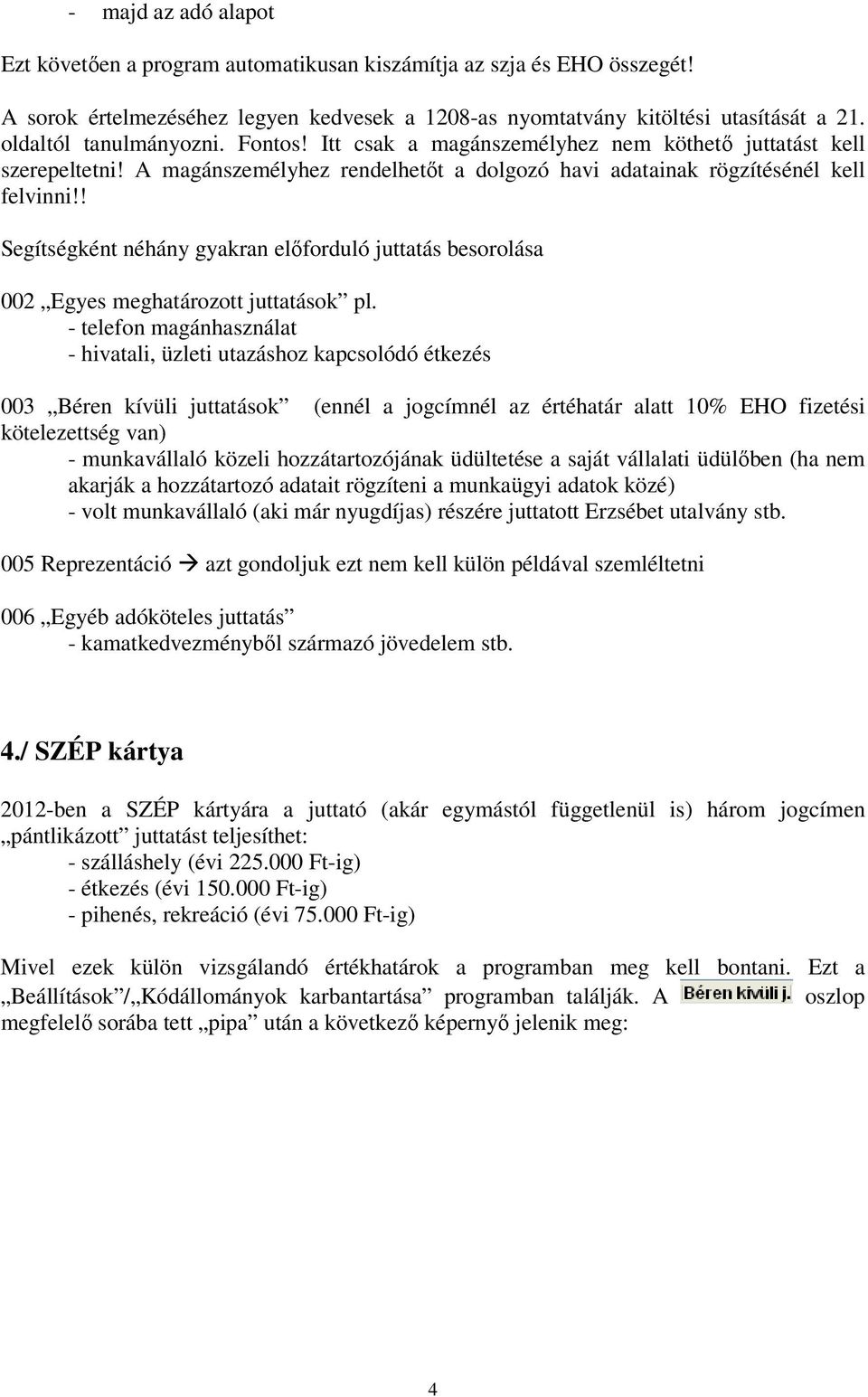 ! Segítségként néhány gyakran előforduló juttatás besorolása 002 Egyes meghatározott juttatások pl.