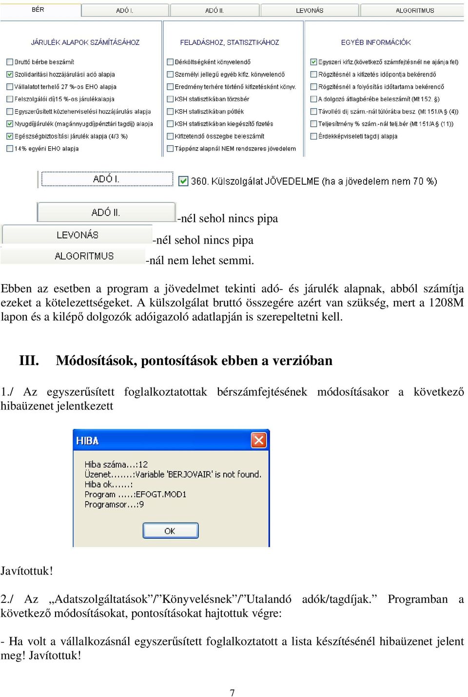 Módosítások, pontosítások ebben a verzióban 1./ Az egyszerűsített foglalkoztatottak bérszámfejtésének módosításakor a következő hibaüzenet jelentkezett Javítottuk! 2.