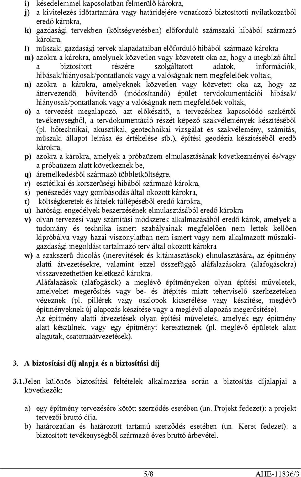 megbízó által a biztosított részére szolgáltatott adatok, információk, hibásak/hiányosak/pontatlanok vagy a valóságnak nem megfelelőek voltak, n) azokra a károkra, amelyeknek közvetlen vagy közvetett