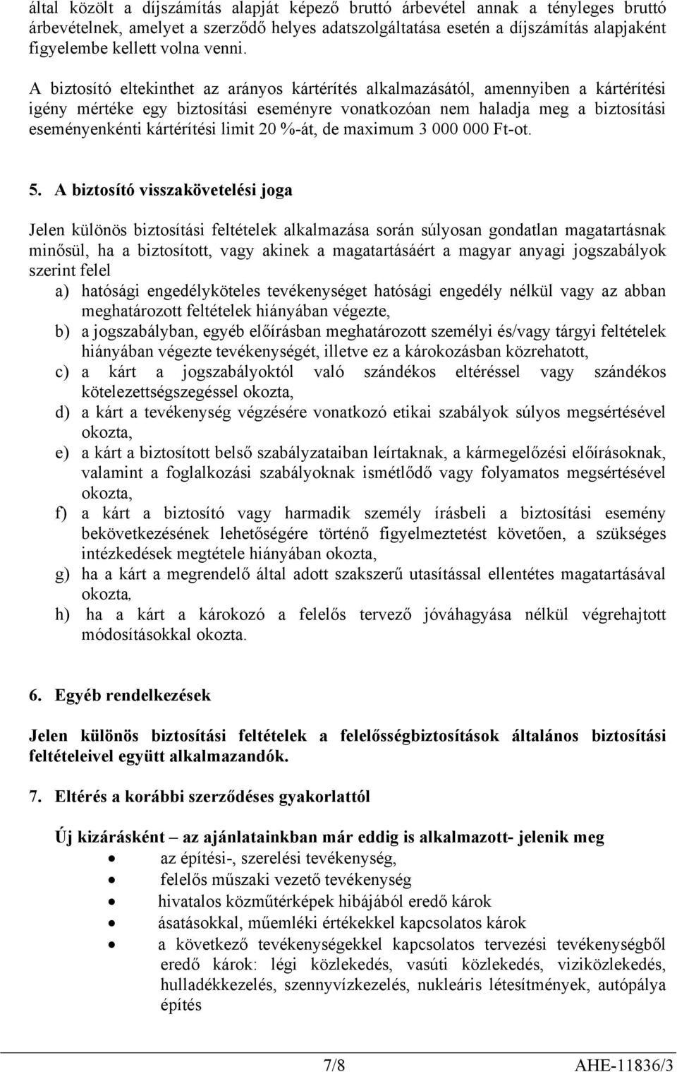 A biztosító eltekinthet az arányos kártérítés alkalmazásától, amennyiben a kártérítési igény mértéke egy biztosítási eseményre vonatkozóan nem haladja meg a biztosítási eseményenkénti kártérítési