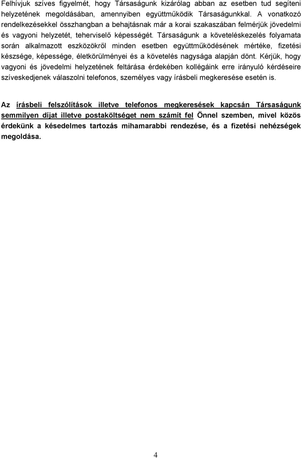 Társaságunk a követeléskezelés folyamata során alkalmazott eszközökről minden esetben együttműködésének mértéke, fizetési készsége, képessége, életkörülményei és a követelés nagysága alapján dönt.