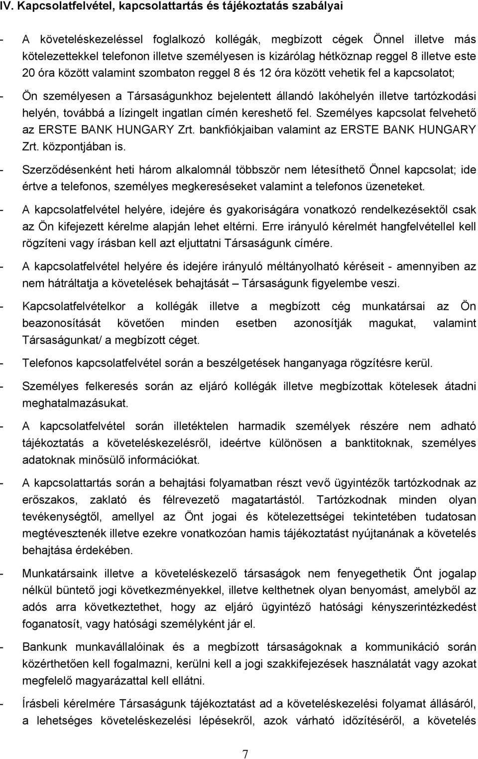 illetve tartózkodási helyén, továbbá a lízingelt ingatlan címén kereshető fel. Személyes kapcsolat felvehető az ERSTE BANK HUNGARY Zrt. bankfiókjaiban valamint az ERSTE BANK HUNGARY Zrt.