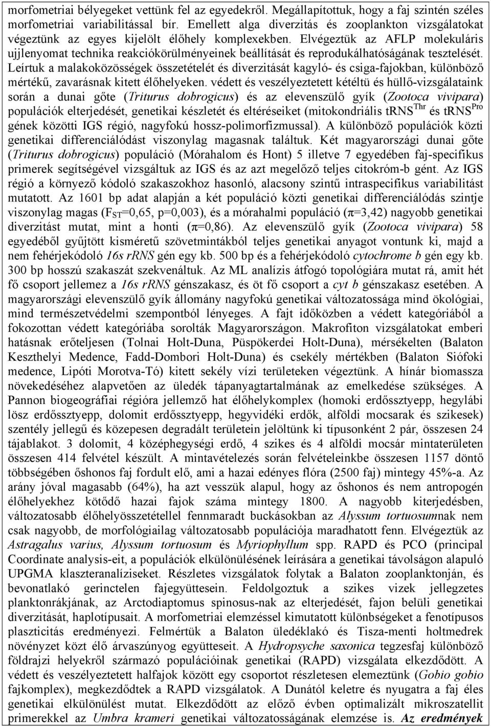 Elvégeztük az AFLP molekuláris ujjlenyomat technika reakciókörülményeinek beállítását és reprodukálhatóságának tesztelését.