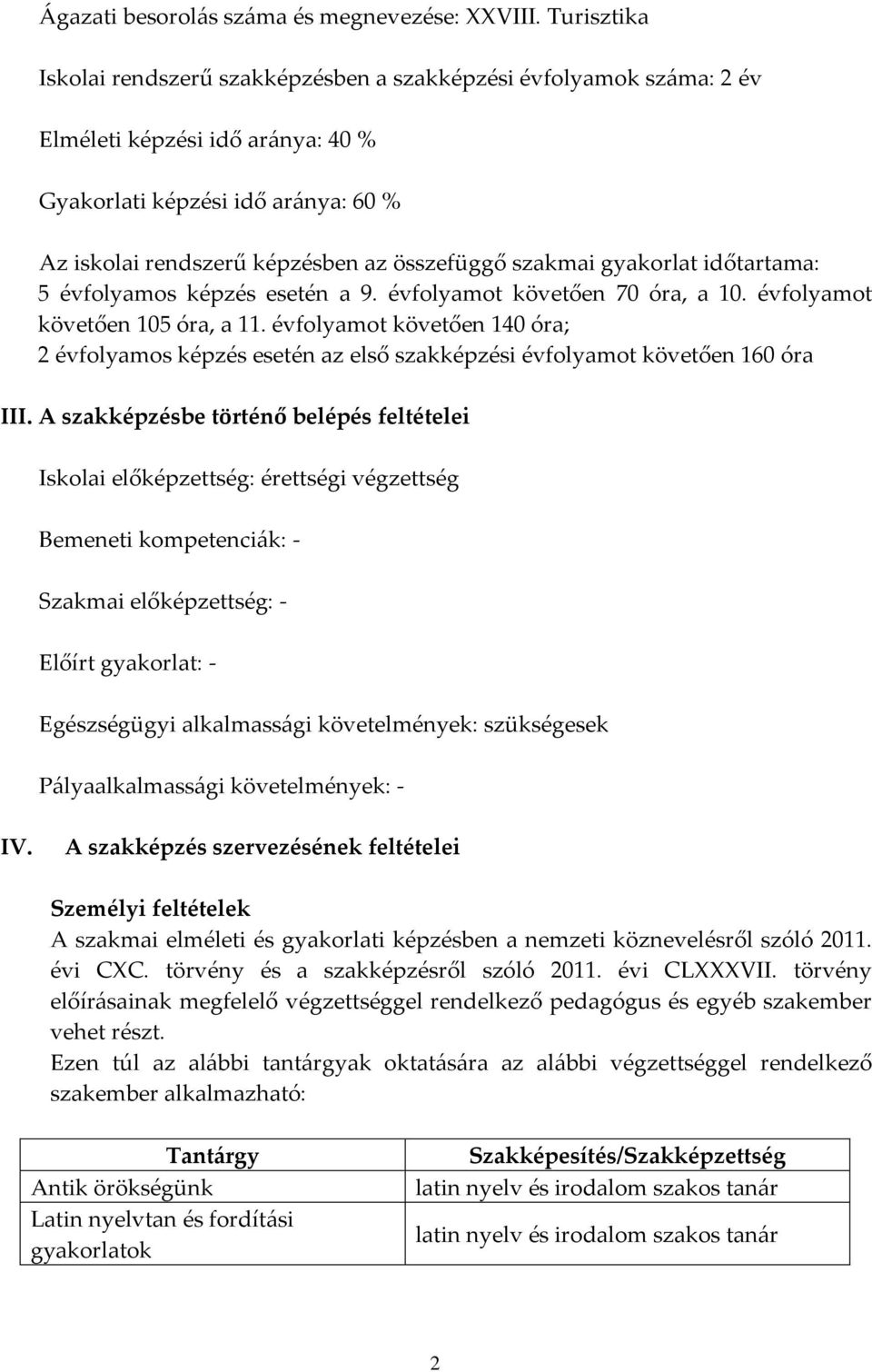 szakmai gyakorlat időtartama: 5 évfolyamos képzés esetén a 9. évfolyamot követően 70 óra, a 10. évfolyamot követően 105 óra, a 11.