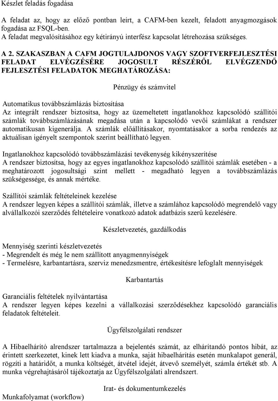 SZAKASZBAN A CAFM JOGTULAJDONOS VAGY SZOFTVERFEJLESZTÉSI FELADAT ELVÉGZÉSÉRE JOGOSULT RÉSZÉRŐL ELVÉGZENDŐ FEJLESZTÉSI FELADATOK MEGHATÁROZÁSA: Pénzügy és számvitel Automatikus továbbszámlázás