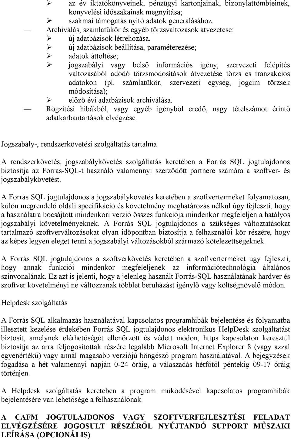 szervezeti felépítés változásából adódó törzsmódosítások átvezetése törzs és tranzakciós adatokon (pl. számlatükör, szervezeti egység, jogcím törzsek módosítása); előző évi adatbázisok archiválása.