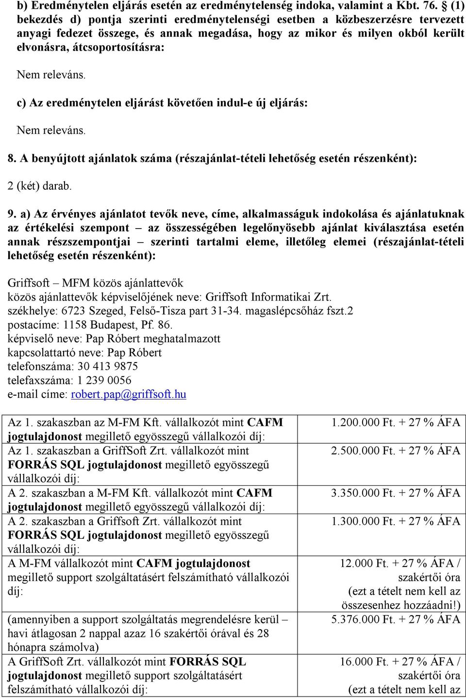 releváns. c) Az eredménytelen eljárást követően indul-e új eljárás: Nem releváns. 8. A benyújtott ajánlatok száma (részajánlat-tételi lehetőség esetén részenként): 2 (két) darab. 9.