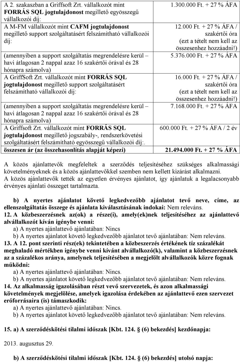 (amennyiben a support szolgáltatás megrendelésre kerül havi átlagosan 2 nappal azaz 16 szakértői órával és 28 hónapra számolva) A GriffSoft Zrt.