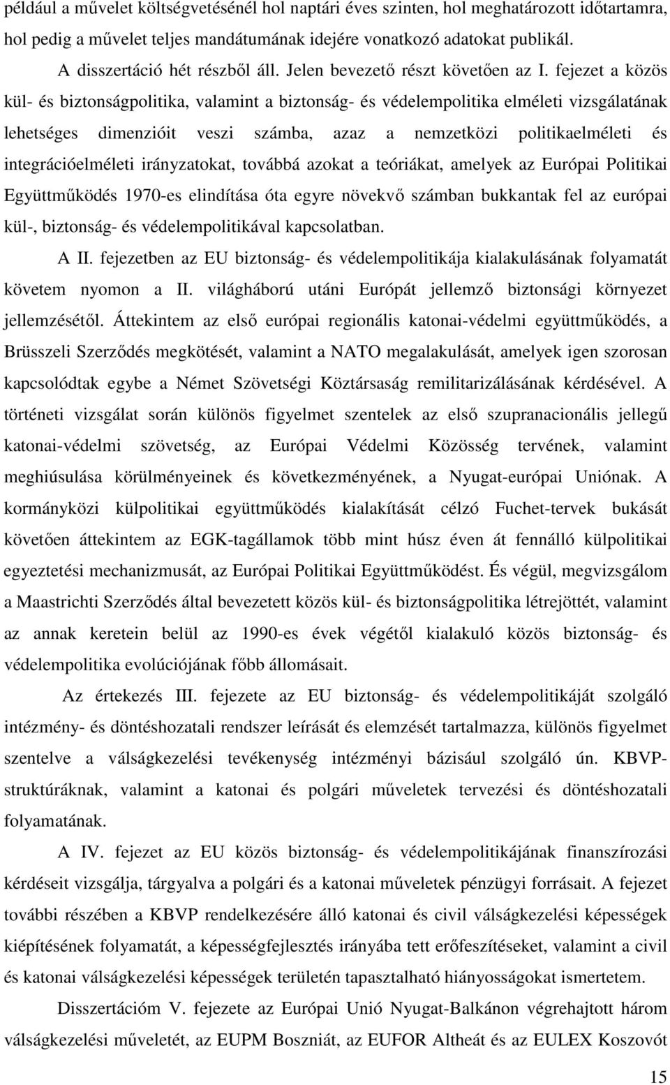 fejezet a közös kül- és biztonságpolitika, valamint a biztonság- és védelempolitika elméleti vizsgálatának lehetséges dimenzióit veszi számba, azaz a nemzetközi politikaelméleti és integrációelméleti