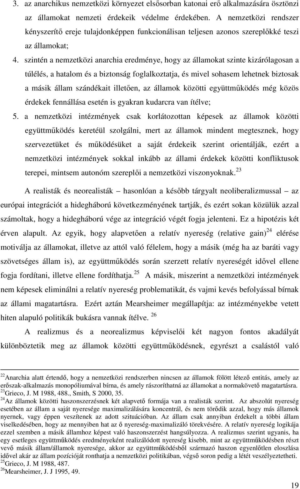 szintén a nemzetközi anarchia eredménye, hogy az államokat szinte kizárólagosan a túlélés, a hatalom és a biztonság foglalkoztatja, és mivel sohasem lehetnek biztosak a másik állam szándékait
