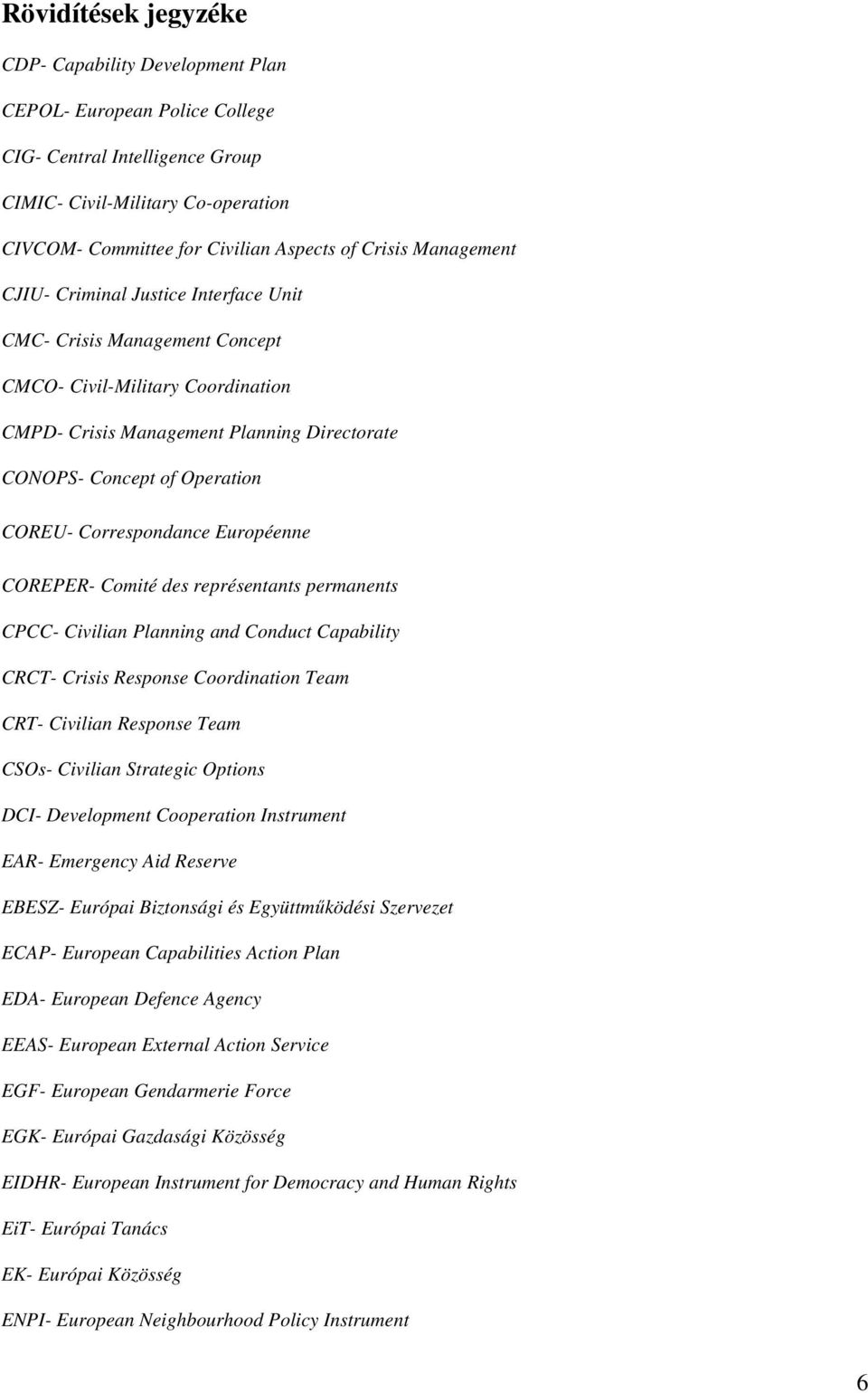 COREU- Correspondance Européenne COREPER- Comité des représentants permanents CPCC- Civilian Planning and Conduct Capability CRCT- Crisis Response Coordination Team CRT- Civilian Response Team CSOs-