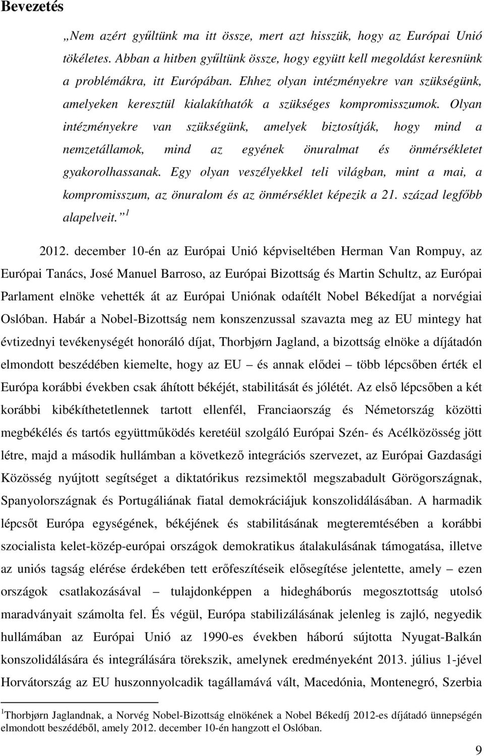 Olyan intézményekre van szükségünk, amelyek biztosítják, hogy mind a nemzetállamok, mind az egyének önuralmat és önmérsékletet gyakorolhassanak.