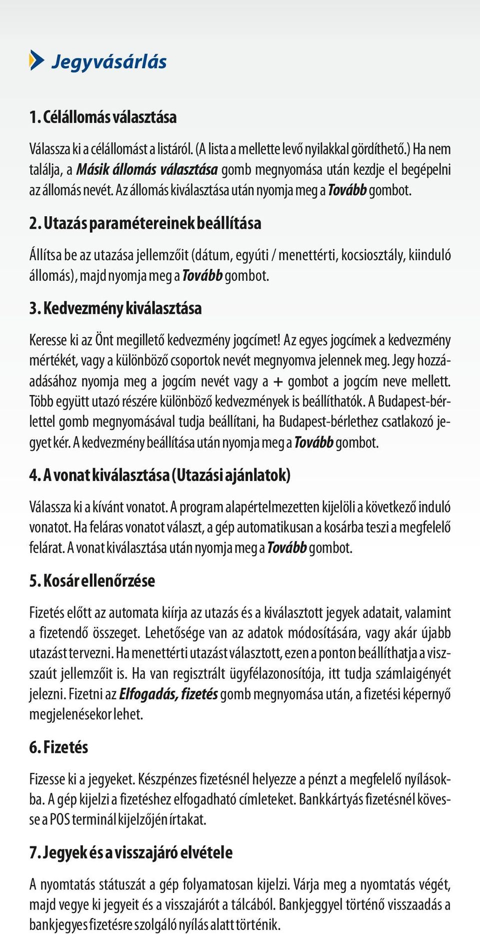 Utazás paramétereinek beállítása Állítsa be az utazása jellemzőit (dátum, egyúti / menettérti, kocsiosztály, kiinduló állomás), majd nyomja meg a Tovább gombot. 3.