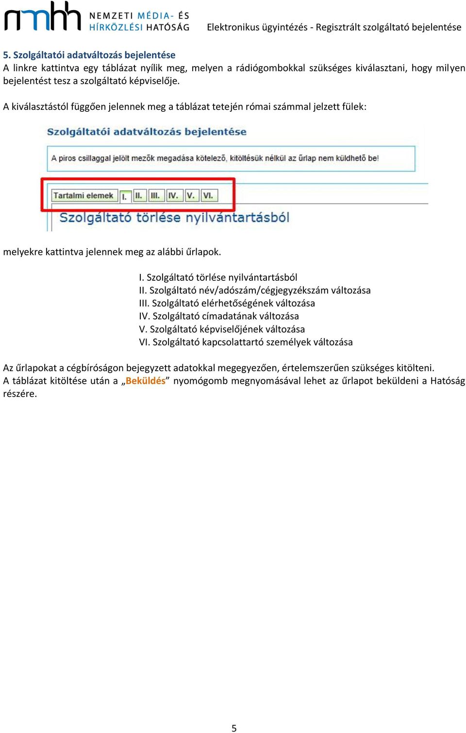 Szolgáltató név/adószám/cégjegyzékszám változása III. Szolgáltató elérhetőségének változása IV. Szolgáltató címadatának változása V. Szolgáltató képviselőjének változása VI.