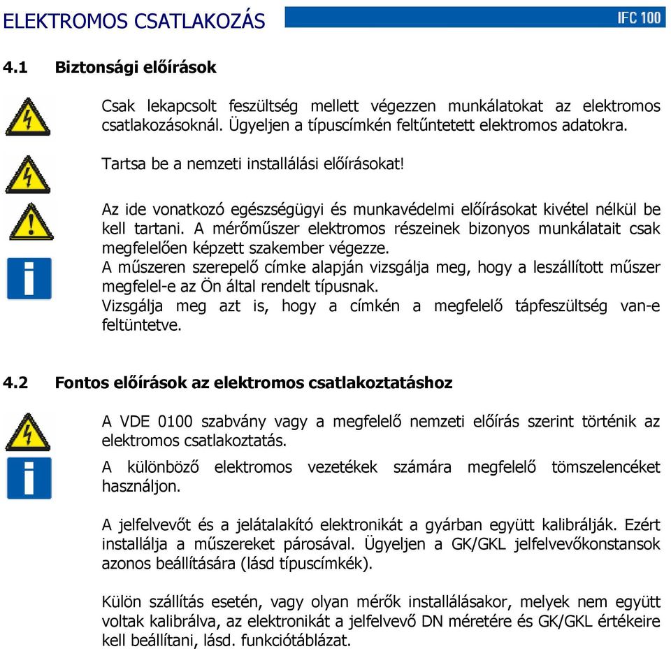 A mérőműszer elektromos részeinek bizonyos munkálatait csak megfelelően képzett szakember végezze.