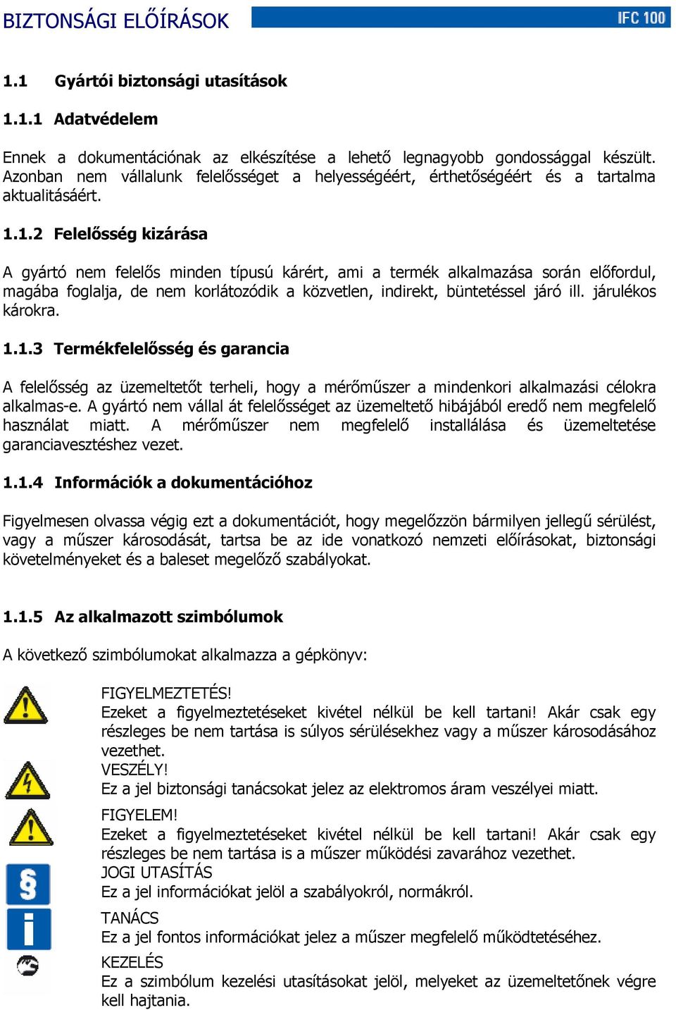1.2 Felelősség kizárása A gyártó nem felelős minden típusú kárért, ami a termék alkalmazása során előfordul, magába foglalja, de nem korlátozódik a közvetlen, indirekt, büntetéssel járó ill.