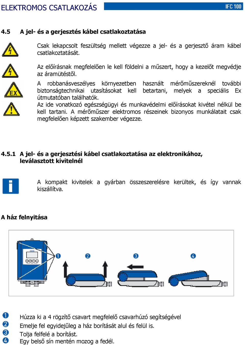 A robbanásveszélyes környezetben használt mérőműszereknél további biztonságtechnikai utasításokat kell betartani, melyek a speciális Ex útmutatóban találhatók.
