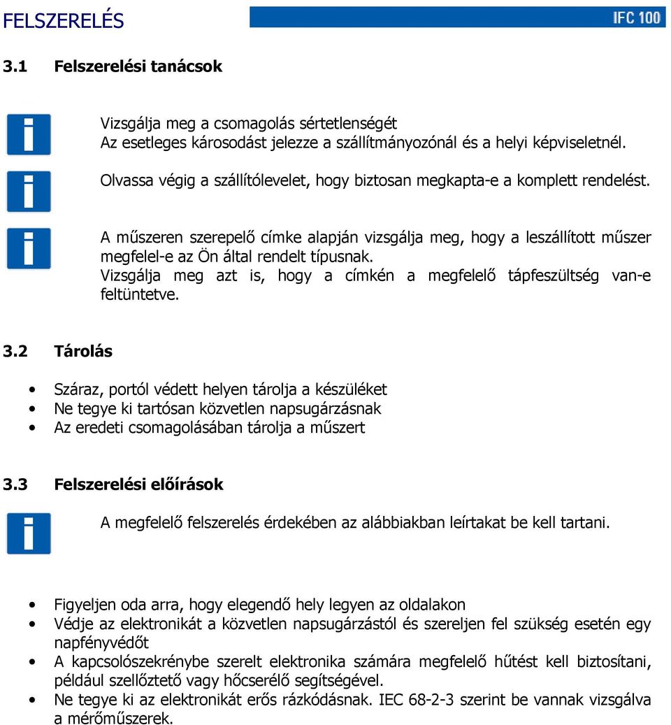Vizsgálja meg azt is, hogy a címkén a megfelelő tápfeszültség van-e feltüntetve. 3.