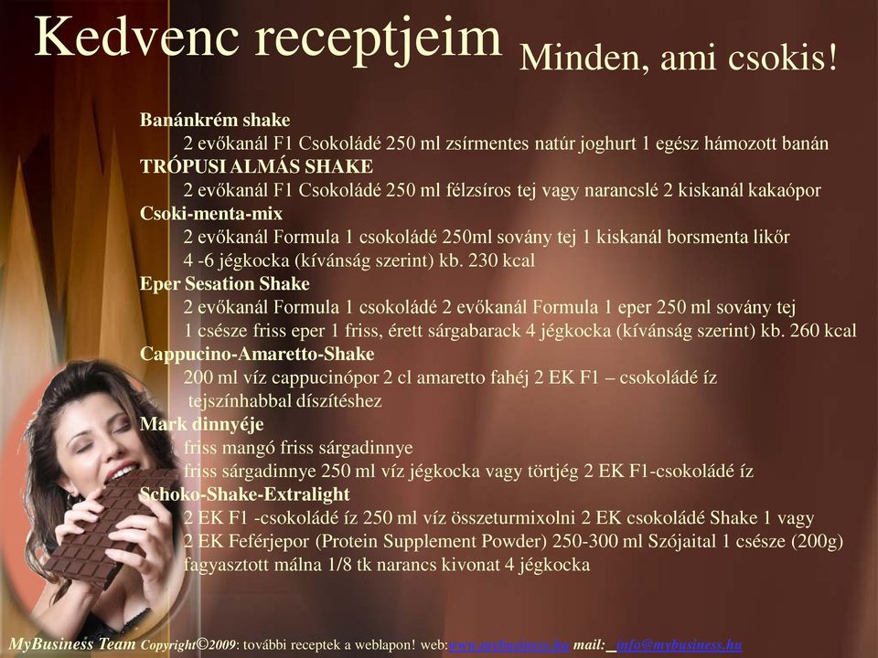 230 kcal Eper Sesation Shake 2 evőkanál Formula 1 csokoládé 2 evőkanál Formula 1 eper 250 ml sovány tej 1 csésze friss eper 1 friss, érett sárgabarack 4 jégkocka (kívánság szerint) kb.